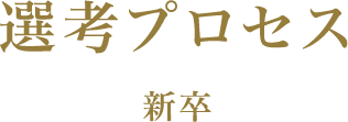 選考プロセス 新卒